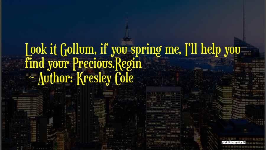 Kresley Cole Quotes: Look It Gollum, If You Spring Me, I'll Help You Find Your Precious.regin