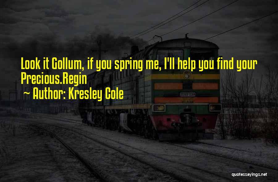 Kresley Cole Quotes: Look It Gollum, If You Spring Me, I'll Help You Find Your Precious.regin