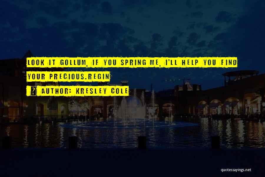 Kresley Cole Quotes: Look It Gollum, If You Spring Me, I'll Help You Find Your Precious.regin
