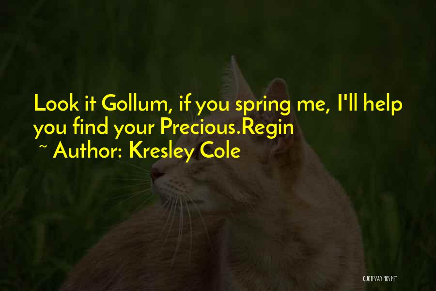 Kresley Cole Quotes: Look It Gollum, If You Spring Me, I'll Help You Find Your Precious.regin