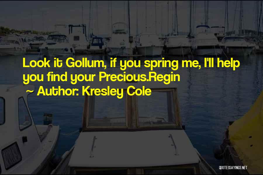 Kresley Cole Quotes: Look It Gollum, If You Spring Me, I'll Help You Find Your Precious.regin