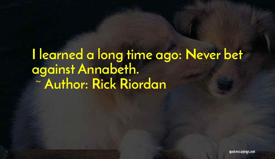 Rick Riordan Quotes: I Learned A Long Time Ago: Never Bet Against Annabeth.