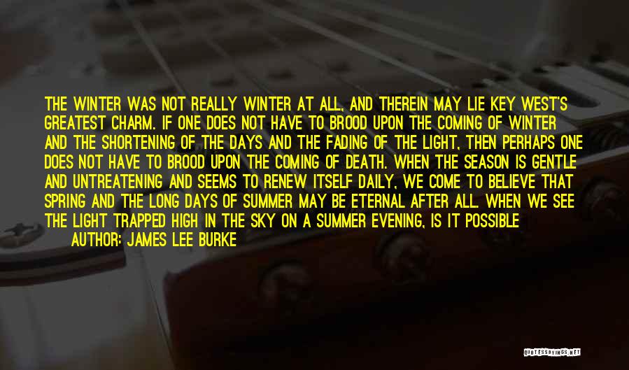 James Lee Burke Quotes: The Winter Was Not Really Winter At All, And Therein May Lie Key West's Greatest Charm. If One Does Not