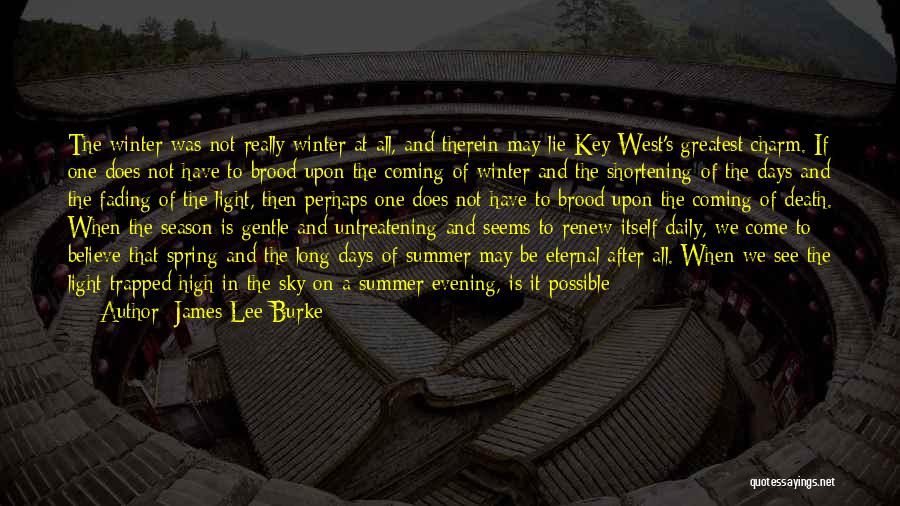 James Lee Burke Quotes: The Winter Was Not Really Winter At All, And Therein May Lie Key West's Greatest Charm. If One Does Not