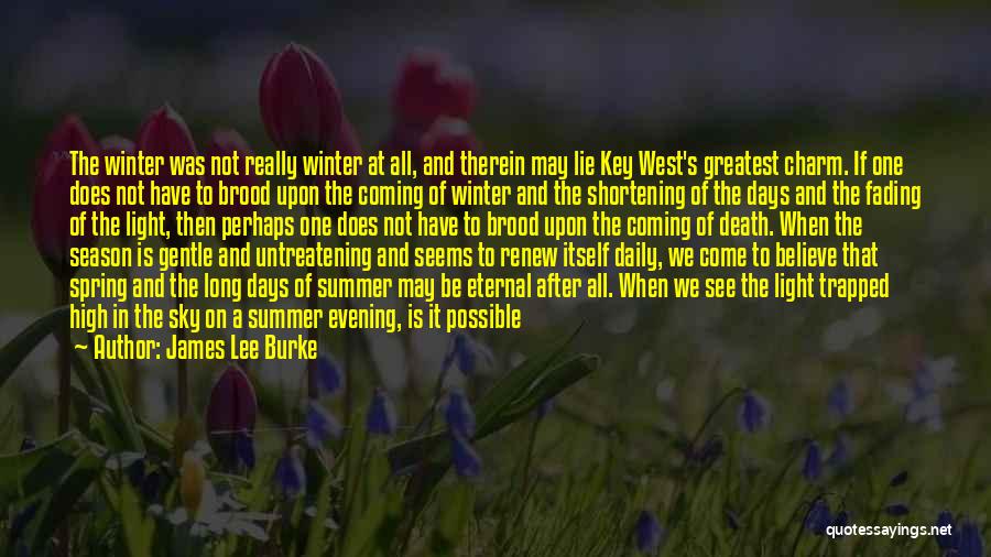 James Lee Burke Quotes: The Winter Was Not Really Winter At All, And Therein May Lie Key West's Greatest Charm. If One Does Not
