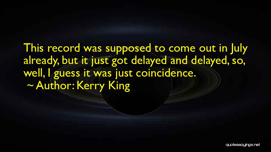 Kerry King Quotes: This Record Was Supposed To Come Out In July Already, But It Just Got Delayed And Delayed, So, Well, I