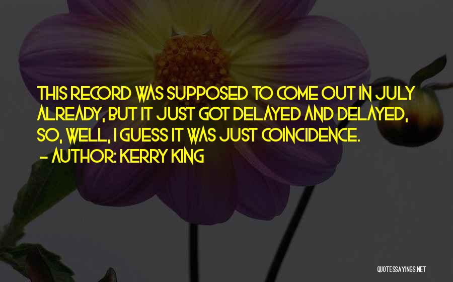 Kerry King Quotes: This Record Was Supposed To Come Out In July Already, But It Just Got Delayed And Delayed, So, Well, I