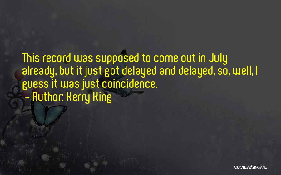 Kerry King Quotes: This Record Was Supposed To Come Out In July Already, But It Just Got Delayed And Delayed, So, Well, I