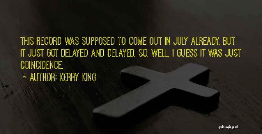 Kerry King Quotes: This Record Was Supposed To Come Out In July Already, But It Just Got Delayed And Delayed, So, Well, I