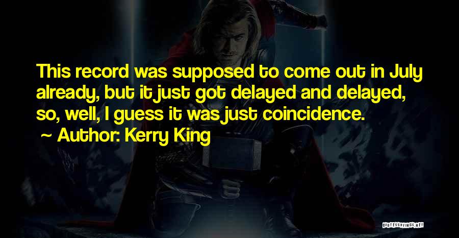 Kerry King Quotes: This Record Was Supposed To Come Out In July Already, But It Just Got Delayed And Delayed, So, Well, I