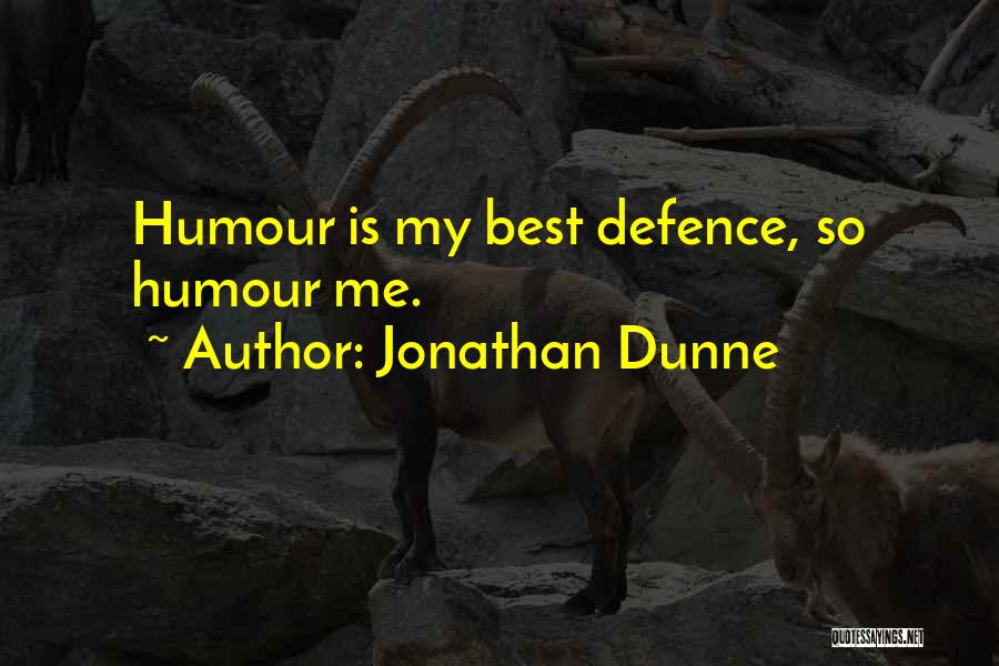 Jonathan Dunne Quotes: Humour Is My Best Defence, So Humour Me.
