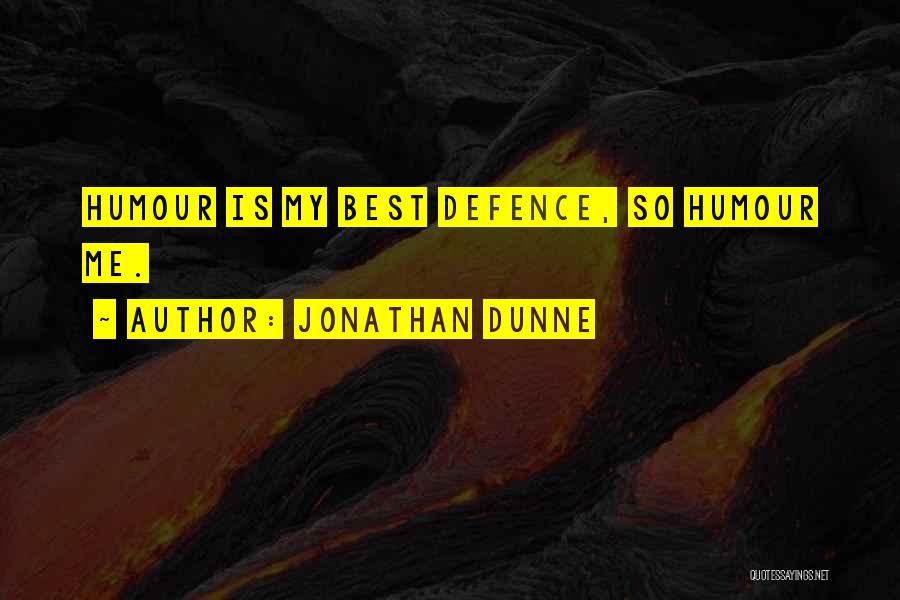 Jonathan Dunne Quotes: Humour Is My Best Defence, So Humour Me.