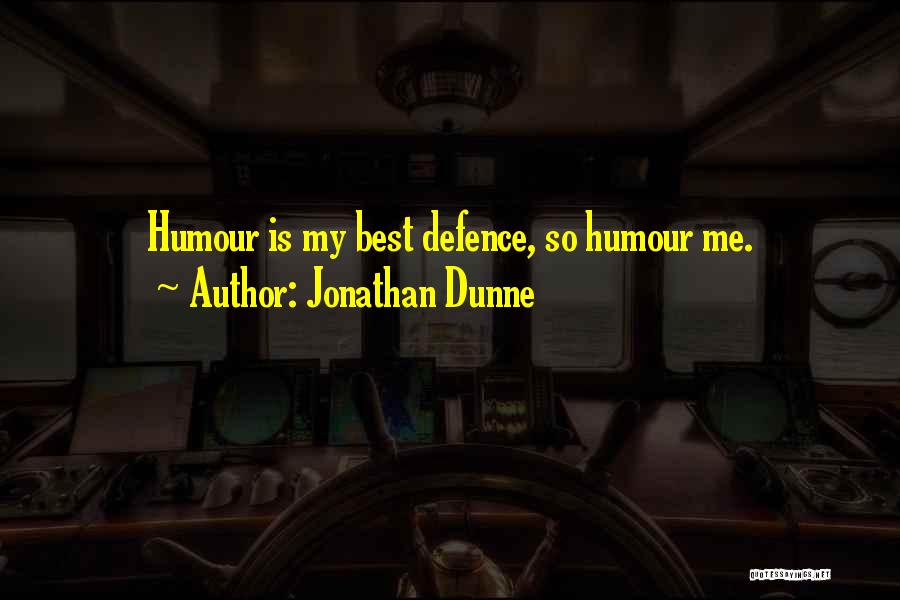 Jonathan Dunne Quotes: Humour Is My Best Defence, So Humour Me.