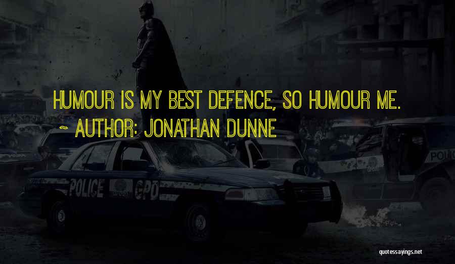 Jonathan Dunne Quotes: Humour Is My Best Defence, So Humour Me.