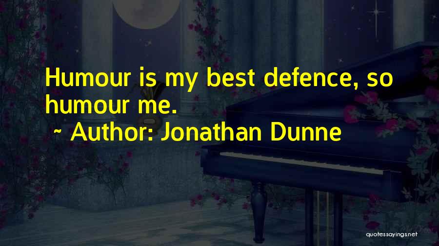 Jonathan Dunne Quotes: Humour Is My Best Defence, So Humour Me.