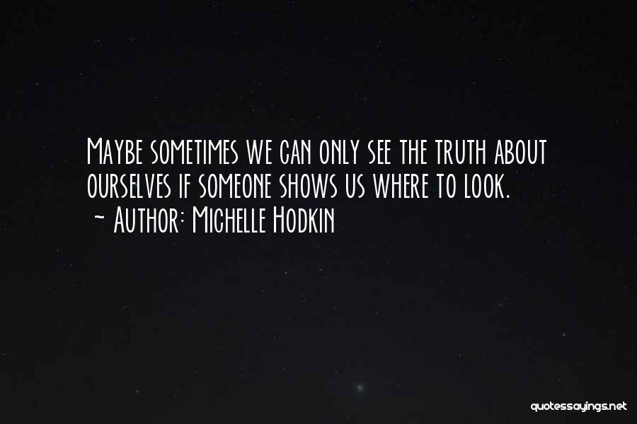 Michelle Hodkin Quotes: Maybe Sometimes We Can Only See The Truth About Ourselves If Someone Shows Us Where To Look.