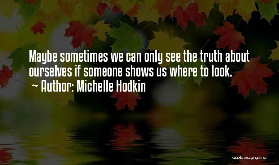 Michelle Hodkin Quotes: Maybe Sometimes We Can Only See The Truth About Ourselves If Someone Shows Us Where To Look.