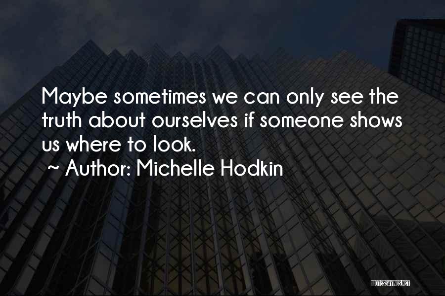 Michelle Hodkin Quotes: Maybe Sometimes We Can Only See The Truth About Ourselves If Someone Shows Us Where To Look.