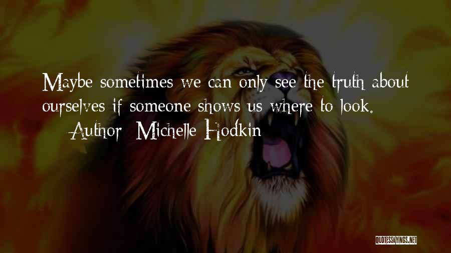 Michelle Hodkin Quotes: Maybe Sometimes We Can Only See The Truth About Ourselves If Someone Shows Us Where To Look.