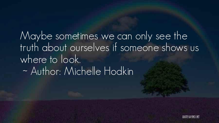 Michelle Hodkin Quotes: Maybe Sometimes We Can Only See The Truth About Ourselves If Someone Shows Us Where To Look.