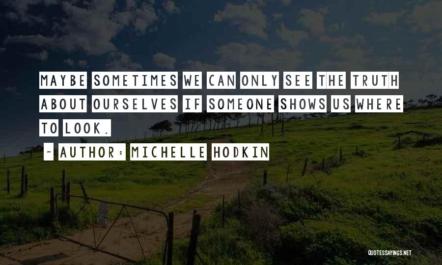 Michelle Hodkin Quotes: Maybe Sometimes We Can Only See The Truth About Ourselves If Someone Shows Us Where To Look.