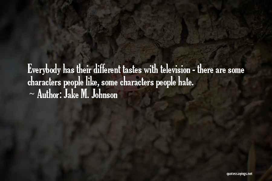 Jake M. Johnson Quotes: Everybody Has Their Different Tastes With Television - There Are Some Characters People Like, Some Characters People Hate.