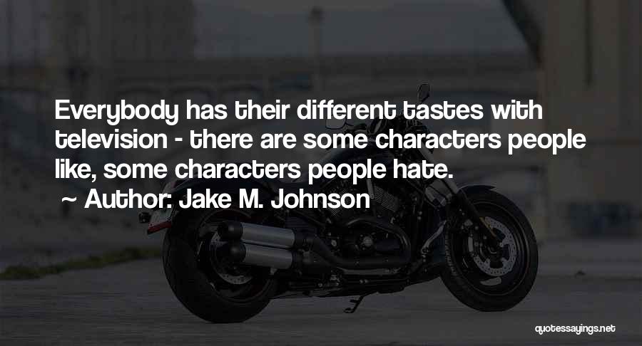 Jake M. Johnson Quotes: Everybody Has Their Different Tastes With Television - There Are Some Characters People Like, Some Characters People Hate.