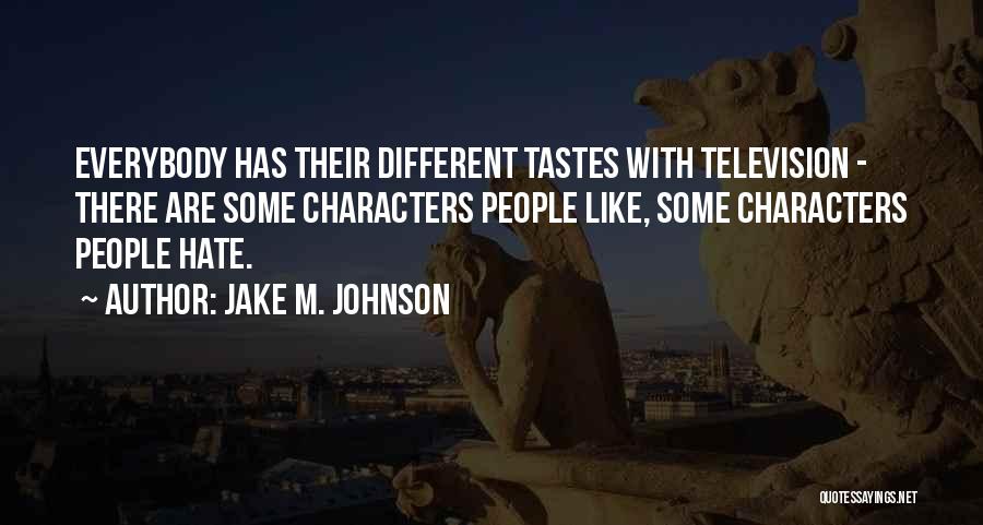 Jake M. Johnson Quotes: Everybody Has Their Different Tastes With Television - There Are Some Characters People Like, Some Characters People Hate.