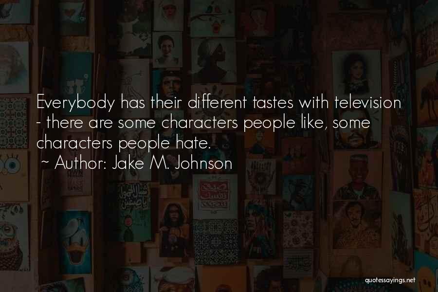 Jake M. Johnson Quotes: Everybody Has Their Different Tastes With Television - There Are Some Characters People Like, Some Characters People Hate.