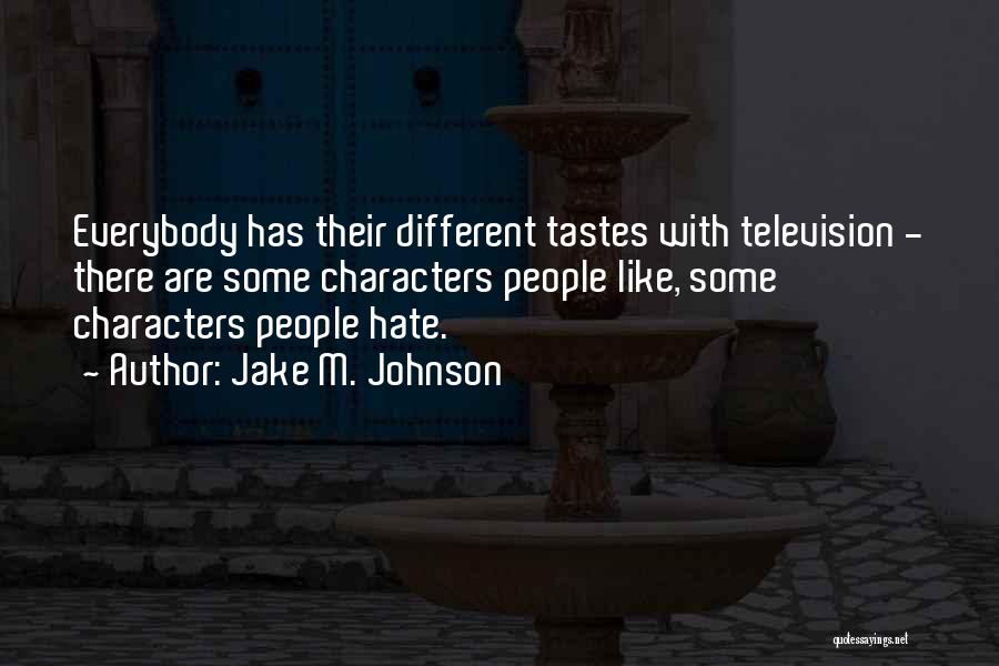 Jake M. Johnson Quotes: Everybody Has Their Different Tastes With Television - There Are Some Characters People Like, Some Characters People Hate.