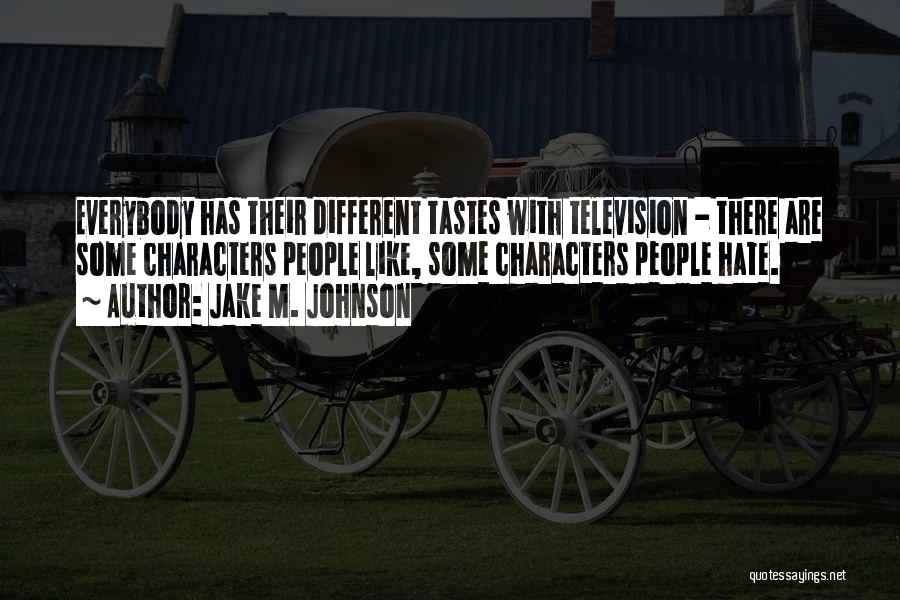 Jake M. Johnson Quotes: Everybody Has Their Different Tastes With Television - There Are Some Characters People Like, Some Characters People Hate.