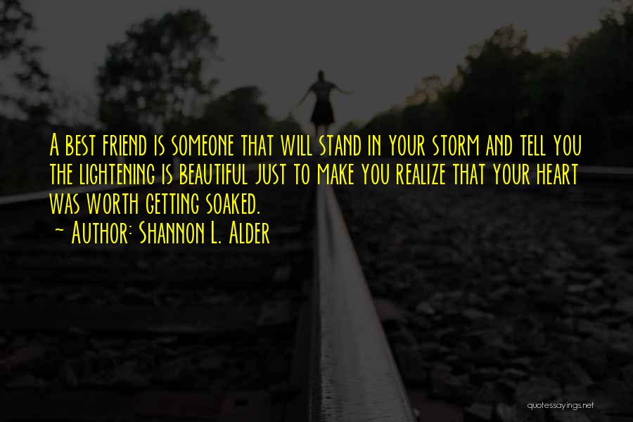 Shannon L. Alder Quotes: A Best Friend Is Someone That Will Stand In Your Storm And Tell You The Lightening Is Beautiful Just To