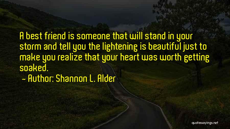 Shannon L. Alder Quotes: A Best Friend Is Someone That Will Stand In Your Storm And Tell You The Lightening Is Beautiful Just To