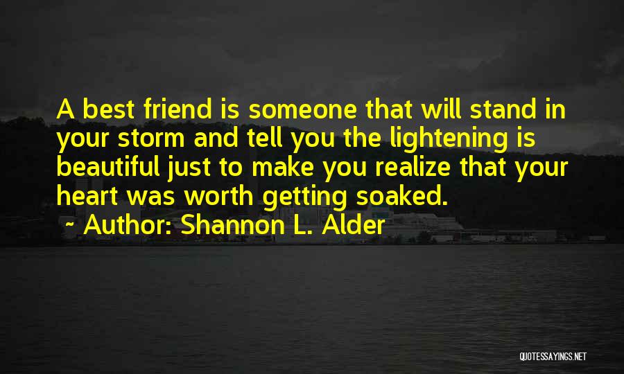 Shannon L. Alder Quotes: A Best Friend Is Someone That Will Stand In Your Storm And Tell You The Lightening Is Beautiful Just To