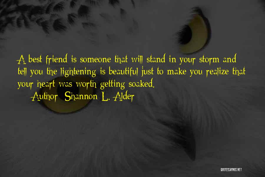 Shannon L. Alder Quotes: A Best Friend Is Someone That Will Stand In Your Storm And Tell You The Lightening Is Beautiful Just To