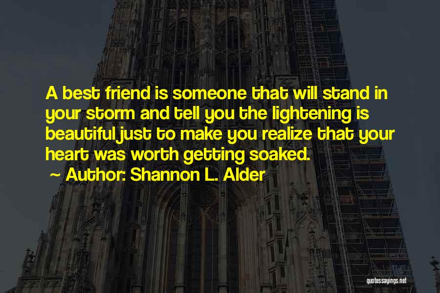 Shannon L. Alder Quotes: A Best Friend Is Someone That Will Stand In Your Storm And Tell You The Lightening Is Beautiful Just To