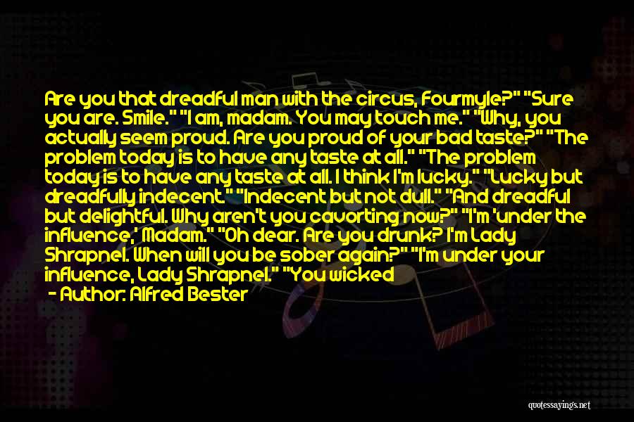 Alfred Bester Quotes: Are You That Dreadful Man With The Circus, Fourmyle? Sure You Are. Smile. I Am, Madam. You May Touch Me.