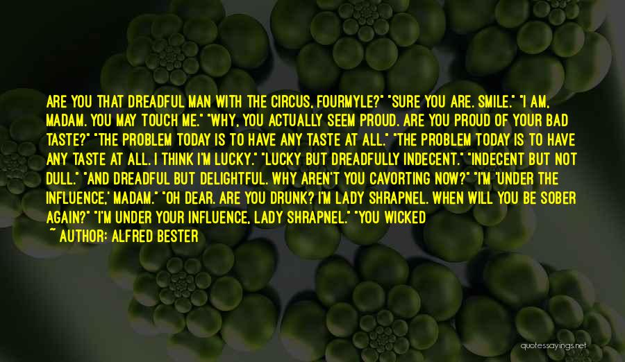 Alfred Bester Quotes: Are You That Dreadful Man With The Circus, Fourmyle? Sure You Are. Smile. I Am, Madam. You May Touch Me.