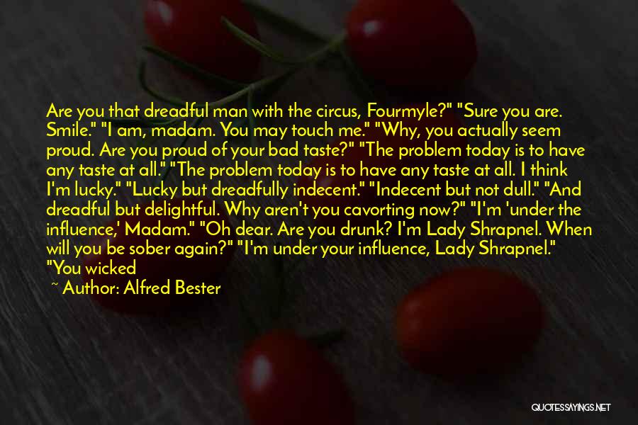 Alfred Bester Quotes: Are You That Dreadful Man With The Circus, Fourmyle? Sure You Are. Smile. I Am, Madam. You May Touch Me.