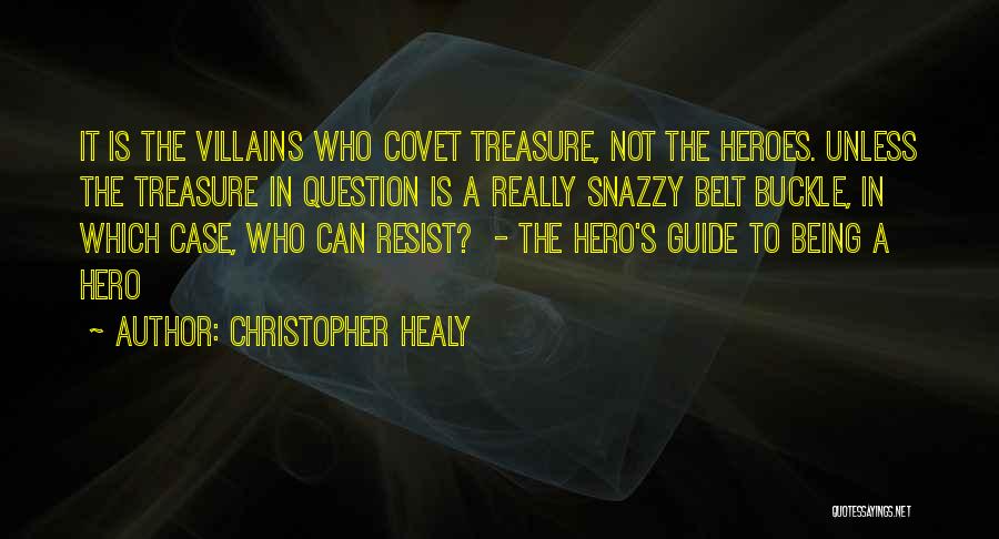 Christopher Healy Quotes: It Is The Villains Who Covet Treasure, Not The Heroes. Unless The Treasure In Question Is A Really Snazzy Belt