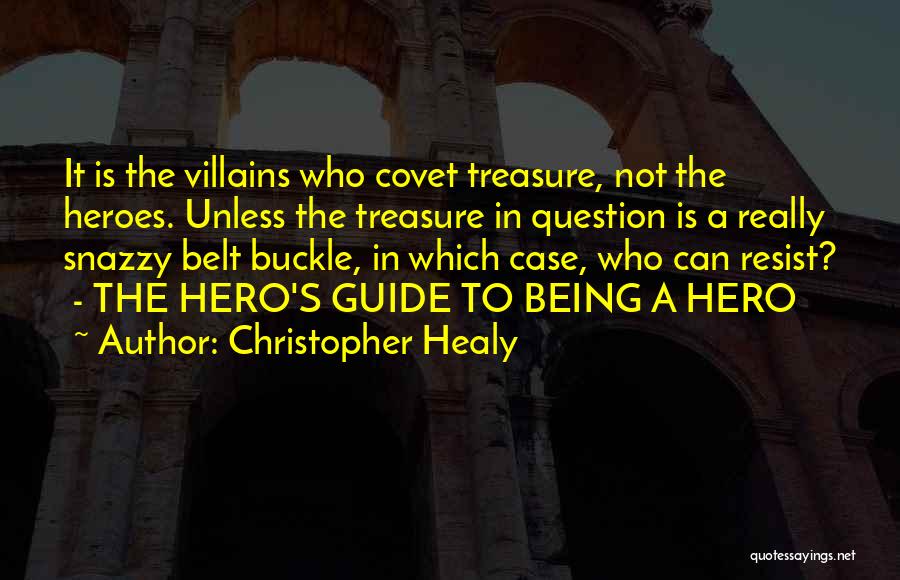 Christopher Healy Quotes: It Is The Villains Who Covet Treasure, Not The Heroes. Unless The Treasure In Question Is A Really Snazzy Belt