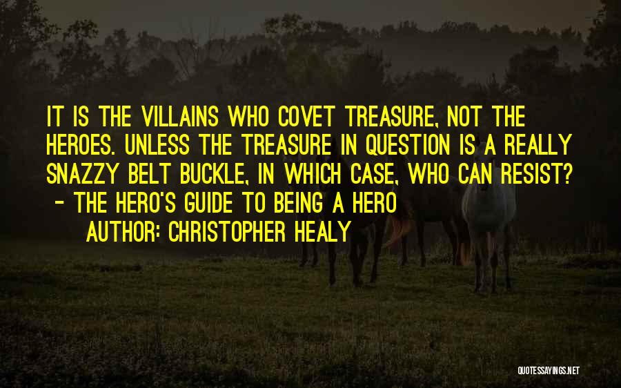 Christopher Healy Quotes: It Is The Villains Who Covet Treasure, Not The Heroes. Unless The Treasure In Question Is A Really Snazzy Belt