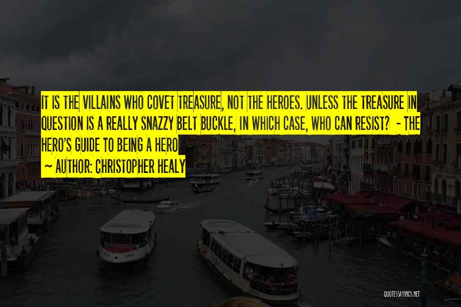 Christopher Healy Quotes: It Is The Villains Who Covet Treasure, Not The Heroes. Unless The Treasure In Question Is A Really Snazzy Belt