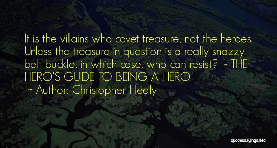 Christopher Healy Quotes: It Is The Villains Who Covet Treasure, Not The Heroes. Unless The Treasure In Question Is A Really Snazzy Belt