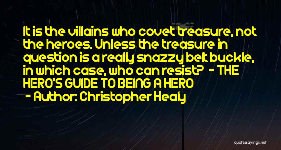 Christopher Healy Quotes: It Is The Villains Who Covet Treasure, Not The Heroes. Unless The Treasure In Question Is A Really Snazzy Belt