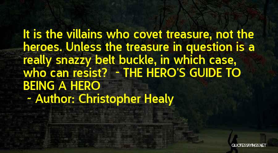 Christopher Healy Quotes: It Is The Villains Who Covet Treasure, Not The Heroes. Unless The Treasure In Question Is A Really Snazzy Belt