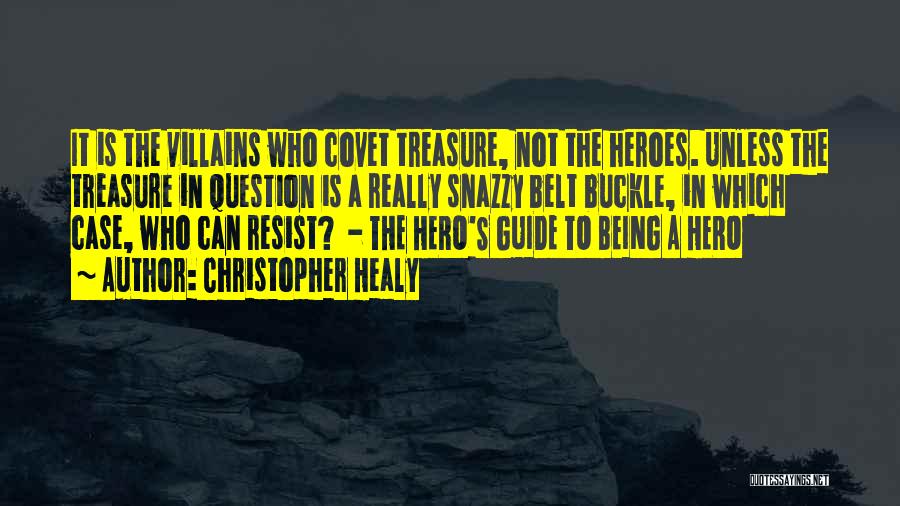 Christopher Healy Quotes: It Is The Villains Who Covet Treasure, Not The Heroes. Unless The Treasure In Question Is A Really Snazzy Belt