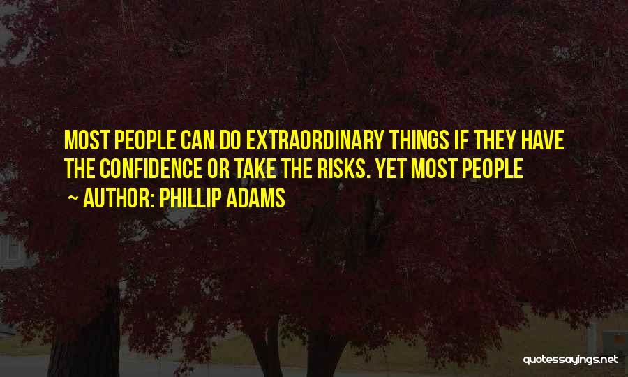 Phillip Adams Quotes: Most People Can Do Extraordinary Things If They Have The Confidence Or Take The Risks. Yet Most People