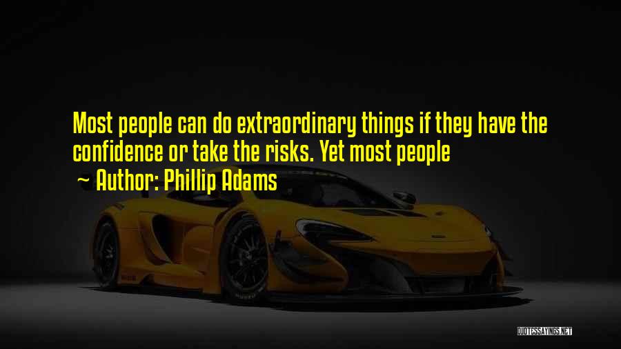 Phillip Adams Quotes: Most People Can Do Extraordinary Things If They Have The Confidence Or Take The Risks. Yet Most People