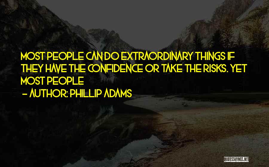 Phillip Adams Quotes: Most People Can Do Extraordinary Things If They Have The Confidence Or Take The Risks. Yet Most People